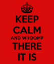 keep-calm-and-whoomp-there-it-is.png