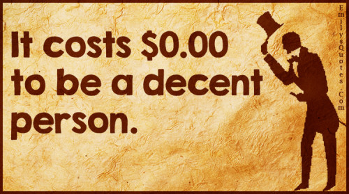 EmilysQuotes.Com-money-cost-0-being-a-decent-person-being-a-good-person-inspirational-unknown-500x279.jpg
